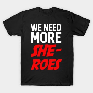 We need more she-roes T-Shirt